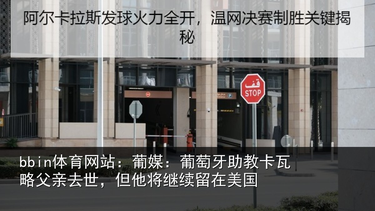 bbin体育网站：葡媒：葡萄牙助教卡瓦略父亲去世，但他将继续留在美国
