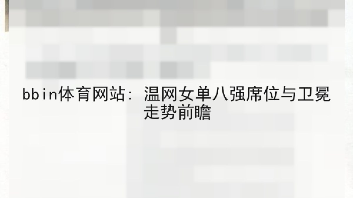 bbin体育网站: 温网女单八强席位与卫冕走势前瞻